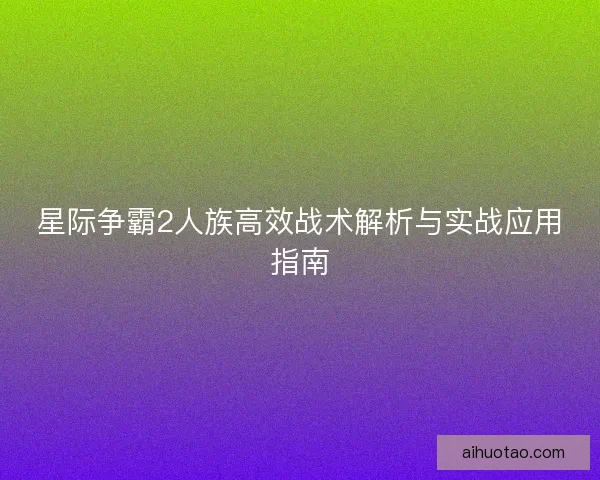 星际争霸2人族高效战术解析与实战应用指南 星际争霸2人族高效战术解析与实战应用指南